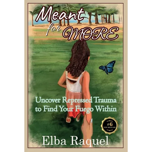 Meant for More: Uncover Repressed Trauma to Find Your Fuego Within