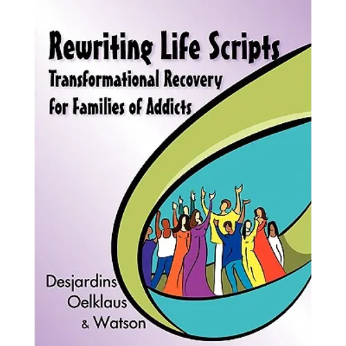 Rewriting Life Scripts: Transformational Recovery for Families of Addicts