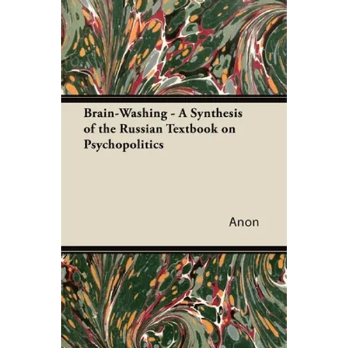 Brain-Washing - A Synthesis of the Russian Textbook on Psychopolitics