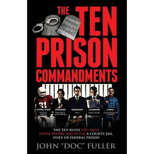The Ten Prison Commandments: The Ten Rules You Must Know Before You Enter a County Jail, State or Federal Prison