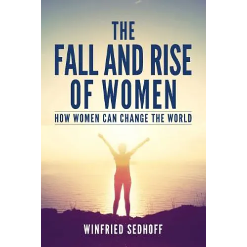 The Fall and Rise of Women: How women can change the world