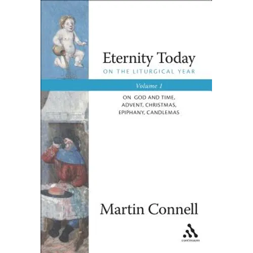 Eternity Today, Vol. 1: On the Liturgical Year: On God and Time, Advent, Christmas, Epiphany, Candlemas