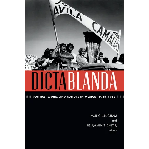 Dictablanda: Politics, Work, and Culture in Mexico, 1938-1968