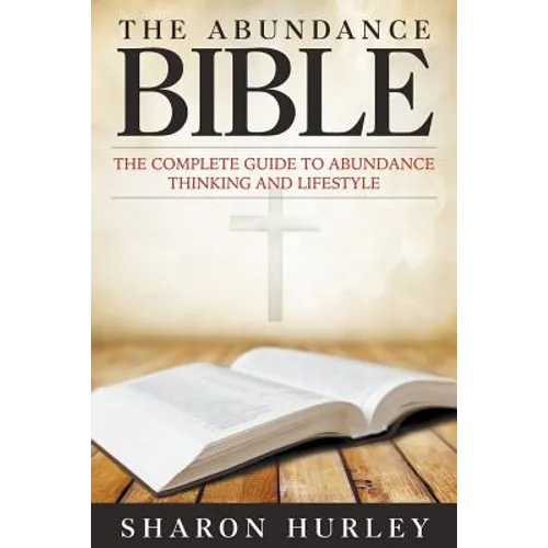 The Abundance Bible: The Complete Guide to Abundance Thinking and Lifestyle