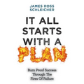 It All Starts With A Plan: Burn-Proof Success Through The Fires Of Failure