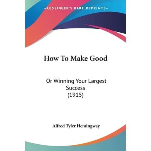 How To Make Good: Or Winning Your Largest Success (1915)