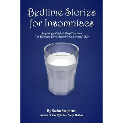 Bedtime Stories for Insomniacs: Surprisingly Original Sleep Tips from The Effortless Sleep Method Good Sleepers' Club