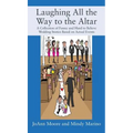 Laughing All the Way to the Altar: A Collection of Funny and Hard to Believe Wedding Stories Based on Actual Events