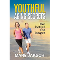 Youthful Aging Secrets: Live Better for Longer