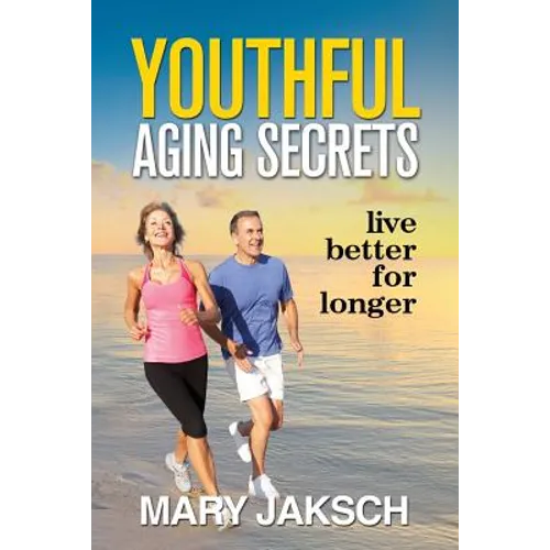 Youthful Aging Secrets: Live Better for Longer