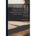 Letters of ... Samuel Rutherford, Whith Biogr. Notices of His Correspondents, by J. Anderson, and a Sketch of His Life, &c., by A.a. Bonar