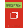 Gregorian Chant and Medieval Hymn Tunes in the Works of J. S. Bach