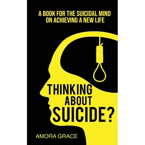 Thinking About Suicide? A Book for The Suicidal Mind to Achieve a New Life: A Book for the Suicidal Mind to Achieve a New Life.
