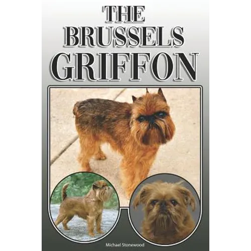The Brussels Griffon: A Complete and Comprehensive Owners Guide To: Buying, Owning, Health, Grooming, Training, Obedience, Understanding and