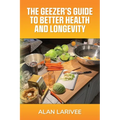 The Geezer's Guide to Better Health and Longevity