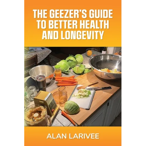 The Geezer's Guide to Better Health and Longevity