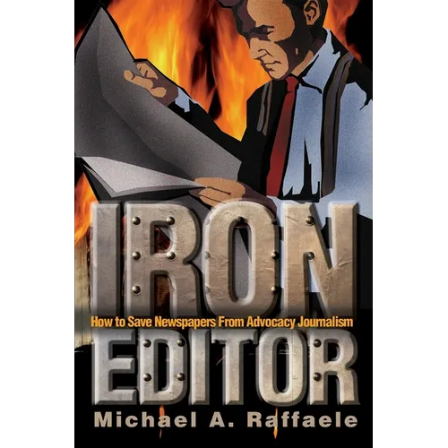 Iron Editor: How to Save Newspapers From Advocacy Journalism