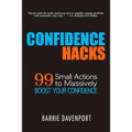Confidence Hacks: 99 Small Actions to Massively Boost Your Confidence