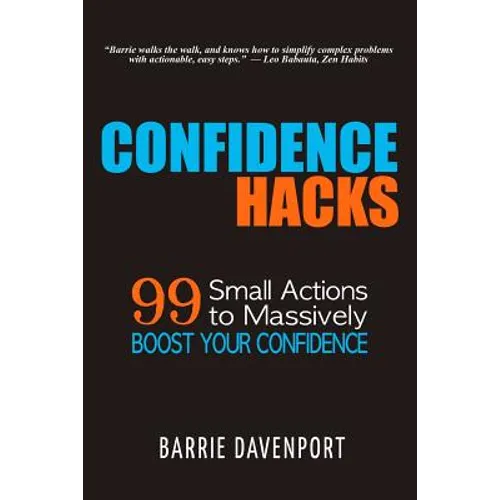 Confidence Hacks: 99 Small Actions to Massively Boost Your Confidence