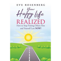 Your Happy Life Realized: How to Stop Putting Others First and Yourself Last NOW!