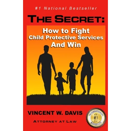 The Secret: How to Fight Child Protective Services and Win