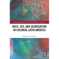 Race, Sex, and Segregation in Colonial Latin America