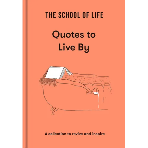 The School of Life: Quotes to Live by: A Collection to Revive and Inspire