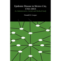 Epidemic Disease in Mexico City, 1761-1813: An Administrative, Social, and Medical Study