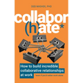 Collabor(h)Ate: How to Build Incredible Collaborative Relationships at Work (Even If You'd Rather Work Alone)