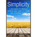 Simplicity: 1,000 Ways To Reduce Stress and Simplify Your Life Starting Today