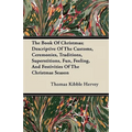 The Book of Christmas; Descriptive of the Customs, Ceremonies, Traditions, Superstitions, Fun, Feeling, and Festivities of the Christmas Season
