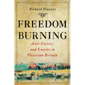 Freedom Burning: Anti-Slavery and Empire in Victorian Britain