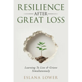 Resilience After Great Loss - Learning To Live & Grieve Simultaneously