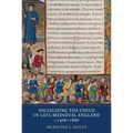 Socialising the Child in Late Medieval England