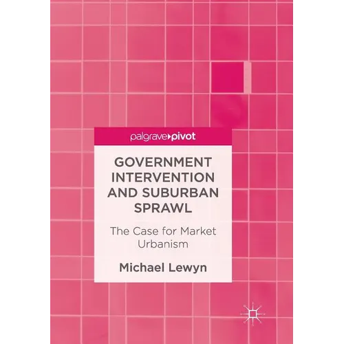Government Intervention and Suburban Sprawl: The Case for Market Urbanism