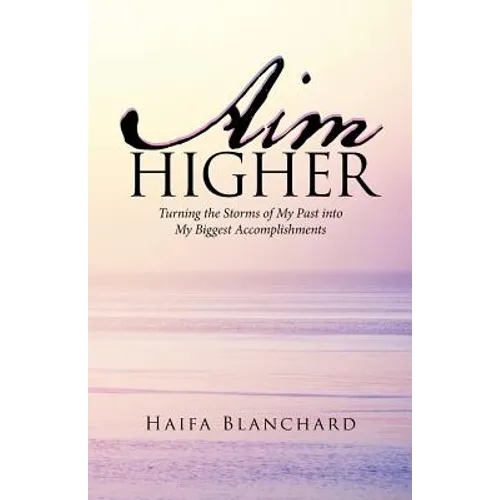 Aim Higher: Turning the Storms of My Past into My Biggest Accomplishments