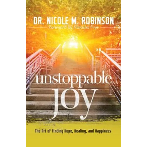 Unstoppable Joy: The Art of Finding Hope, Healing, and Happiness