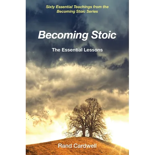 Becoming Stoic: The Essential Lessons