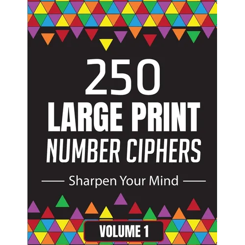250 Large Print Number Ciphers to Sharpen Your Mind: A Number Cipher Puzzle Book Volume 1