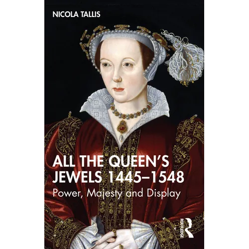 All the Queen's Jewels, 1445-1548: Power, Majesty and Display