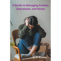 A Guide to Managing Anxiety, Depression, and Stress