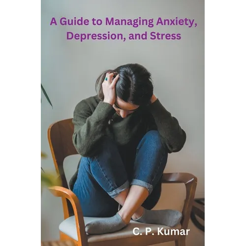 A Guide to Managing Anxiety, Depression, and Stress