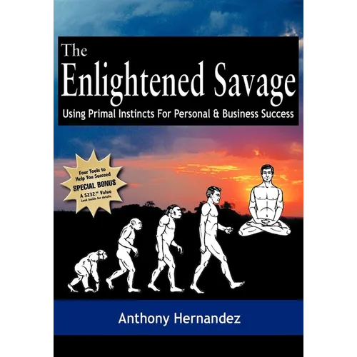 The Enlightened Savage: Using Primal Instincts for Personal & Business Success