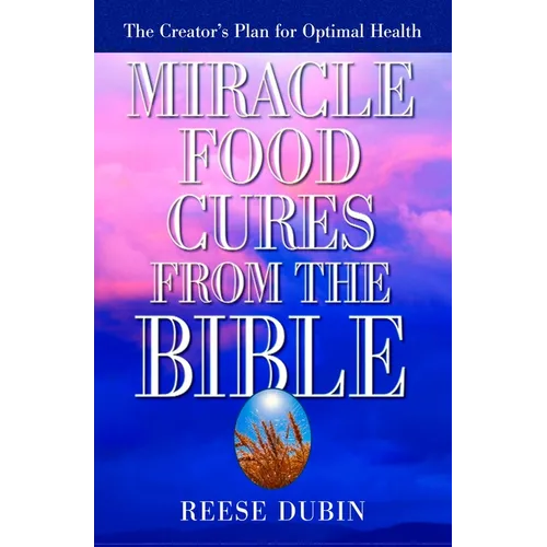 Miracle Food Cures from the Bible: The Creator's Plan for Optimal Health