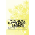 The Modern Flower Garden 4. Dahlias - With Chapters on Cultivation and Propagation