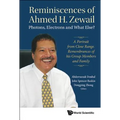 Reminiscences of Ahmed H Zewail: Photon, Electron & What Els