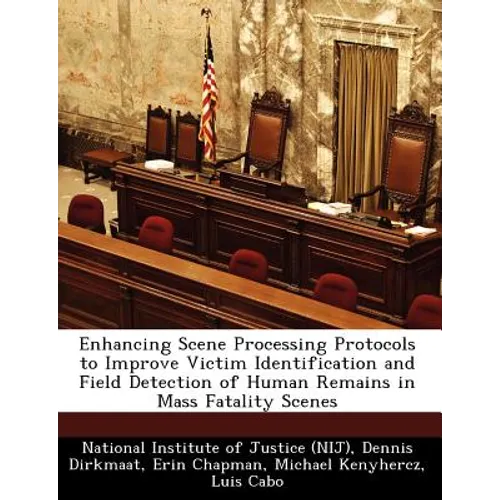 Enhancing Scene Processing Protocols to Improve Victim Identification and Field Detection of Human Remains in Mass Fatality Scenes
