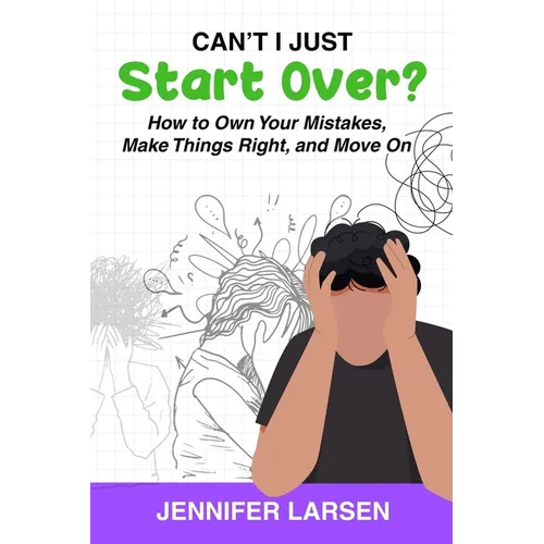 Can't I Just Start Over? How to Own Your Mistakes, Make Things Right, and Move On