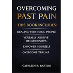 Overcoming Past Pain: Dealing with Toxic People, Verbally Abusive Relationships, Empower Yourself, Overcome Trauma