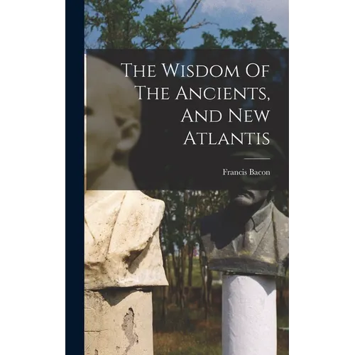 The Wisdom Of The Ancients, And New Atlantis